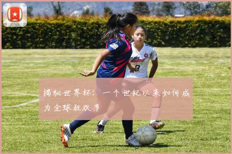 揭秘世界杯：一个世纪以来如何成为全球狂欢节